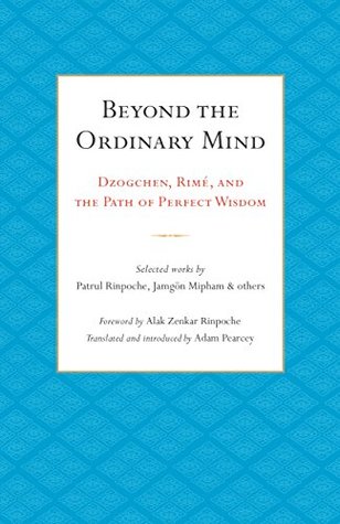 Beyond the Ordinary Mind: Dzogchen, Rimé, and the Path of Perfect Wisdom (Kindle Edition)