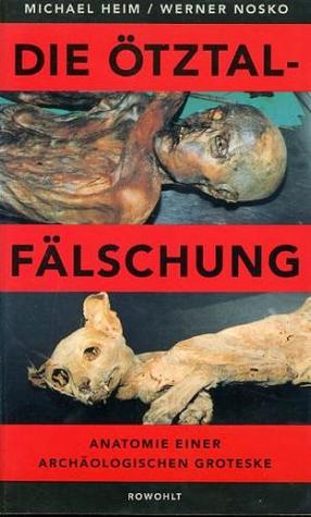 Die Ötztal-Fälschung: Anatomie einer archäologischen Groteske