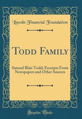 Todd Family: Samuel Blair Todd; Excerpts From Newspapers and Other Sources (Classic Reprint)