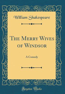 The Merry Wives of Windsor: A Comedy