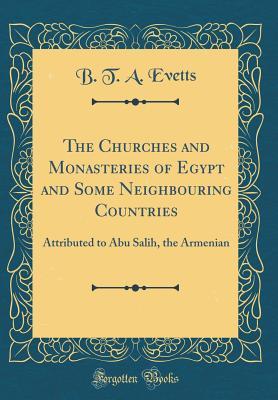 The Churches and Monasteries of Egypt and Some Neighbouring Countries: Attributed to Abu Salih, the Armenian (Classic Reprint)