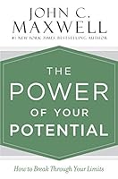 The Power Of Your Potential How To Break Through Your Limits By John C Maxwell