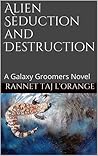 Alien Seduction and Destruction by Rannet Taj L'Orange