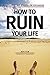 How to ruin your life: Die Kunst des stilvollen Versagens (German Edition)