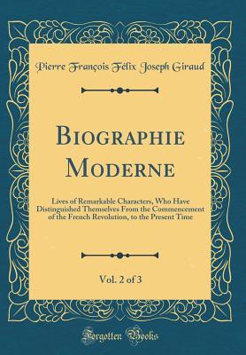 Biographie Moderne, Vol. 2 of 3: Lives of Remarkable Characters, Who Have Distinguished Themselves From the Commencement of the French Revolution, to the Present Time (Classic Reprint)