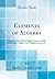 Elements of Algebra: Being the First Thirty-Eight Chapters of Hall and Knight's Algebra for Colleges and Schools (Classic Reprint)