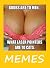 Memes. Hilarious, Extremely Funny, Dirty, Sexy, Hot, Dunk, XXX Adult Memes, Jokes And Pictures