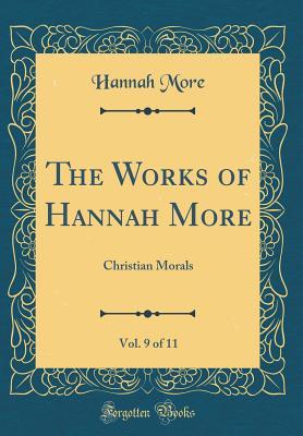 The Works of Hannah More, Vol. 9 of 11: Christian Morals (Classic Reprint)