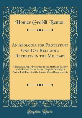 An Apologia for Protestant One-Day Religious Retreats in the Military: A Research Paper Presented to the Staff and Faculty of the United States Army Chaplain School; In Partial Fulfillment of the Care