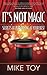 It's Not Magic: Secrets of Performing at Your Best