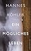 Ein mögliches Leben by Hannes Köhler Ein mögliches Leben by Hannes Köhler