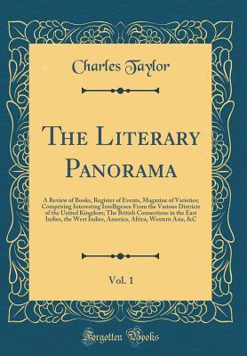 The Literary Panorama, Vol. 1: A Review of Books, Register of Events, Magazine of Varieties; Comprising Interesting Intelligence from the Various ... East Indies, the West Indies, America, Africa