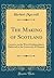 The Making of Scotland: Lectures on the War of Independence, Delivered in the University of Glasgow (Classic Reprint)