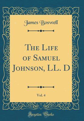 The Life of Samuel Johnson, LL. D, Vol. 4 (Classic Reprint)