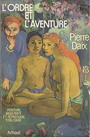 L'ordre et l'aventure: peinture, modernite et repression totalitaire