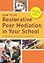 How to Do Restorative Peer Mediation in Your School: A Quick Start Kit – Including Online Resources
