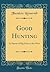 Good Hunting: In Pursuit of Big Game in the West (Classic Reprint)