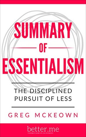 Summary of Essentialism: The Disciplined Pursuit of Less by Greg McKeown (Kindle Edition)