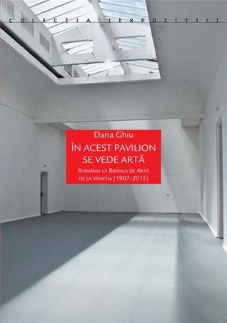 In acest pavilion se vede arta. Romania la Bienala de Arta de la Venetia (1907-2015)