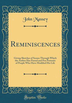 Reminiscences: Giving Sketches of Scenes Through Which the Author Has Passed and Pen Portraits of People Who Have Modified His Life (Classic Reprint)