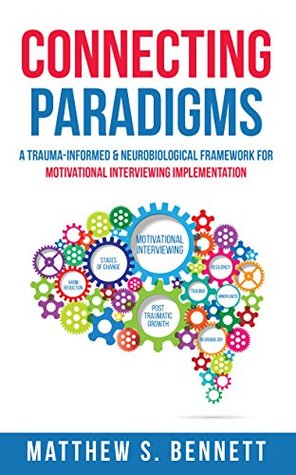 Connecting Paradigms: A Trauma-Informed & Neurobiological Framework for Motivational Interviewing Implementation (Kindle Edition)