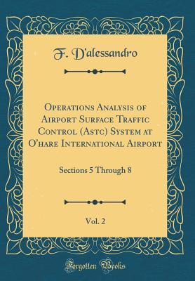 Operations Analysis of Airport Surface Traffic Control (Astc) System at O'hare International Airport, Vol. 2: Sections 5 Through 8 (Classic Reprint)