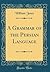 A Grammar of the Persian Language (Classic Reprint)