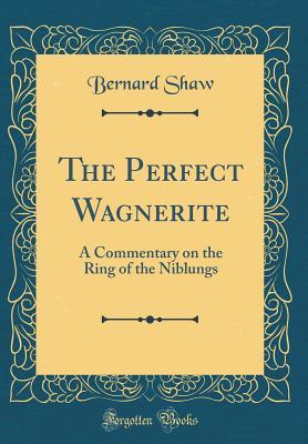 The Perfect Wagnerite: A Commentary on the Ring of the Niblungs