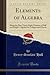Elements of Algebra: Being the First Thirty-Eight Chapters of Hall and Knight's Algebra for Colleges and Schools (Classic Reprint)