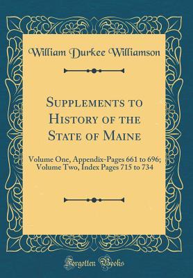 Supplements to History of the State of Maine: Volume One, Appendix-Pages 661 to 696; Volume Two, Index Pages 715 to 734 (Classic Reprint)