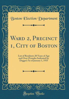 Ward 2, Precinct 1, City of Boston: List of Residents 20 Years of Age and Over (Females Indicated by Dagger) As of January 1, 1935 (Classic Reprint)