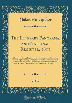 The Literary Panorama, and National Register, 1817, Vol. 6: A Review of Books, Register of Events, Magazine of Varieties; Comprising Interesting Intelligence From the Various Districts of the United K