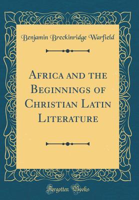 Africa and the Beginnings of Christian Latin Literature (Classic Reprint)