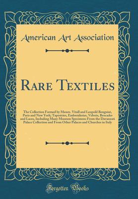 Rare Textiles: The Collection Formed by Messrs. Vitall and Leopold Benguiat, Paris and New York; Tapestries, Embroideries, Velvets, Brocades and Laces, Including Many Museum Specimens From the Davanza