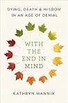Book cover for With the End in Mind: Dying, Death, and Wisdom in an Age of Denial