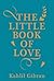 The Little Book of Love by Kahlil Gibran