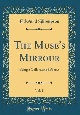 The Muse's Mirrour, Vol. 1: Being a Collection of Poems (Classic Reprint)