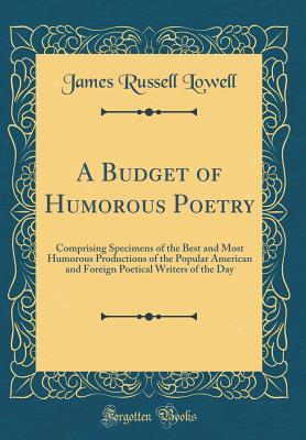 A Budget of Humorous Poetry: Comprising Specimens of the Best and Most Humorous Productions of the Popular American and Foreign Poetical Writers of the Day (Classic Reprint)