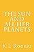 The Sun and all Her Planets by K.L. Rogers The Sun and all Her Planets by K.L. Rogers