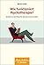 Wie funktioniert Psychotherapie? (Wissen & Leben): Ein Buch aus der Praxis für alle, die es wissen wollen (German Edition)