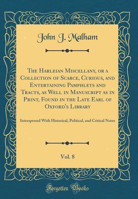 The Harleian Miscellany, or a Collection of Scarce, Curious, and Entertaining Pamphlets and Tracts, as Well in Manuscript as in Print, Found in the Late Earl of Oxford's Library, Vol. 8: Interspersed