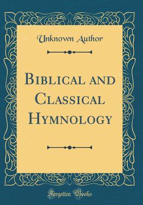 Biblical and Classical Hymnology (Classic Reprint)