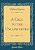 A Call to the Unconverted (Classic Reprint)