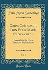 Obras Críticas de Don Félix María de Samaniego, Vol. 1: Precedidas de Unos Estudios Preliminares (Classic Reprint) (Spanish Edition)