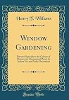 Window Gardening: Devoted Specially to the Culture of Flowers and Ornamental Plants for Indoor Use and Parlor Decoration (Classic Reprint) Window Gardening: Devoted Specially to the Culture of Flowers and Ornamental Plants for Indoor Use and Parlor Decoration (Classic Reprint)