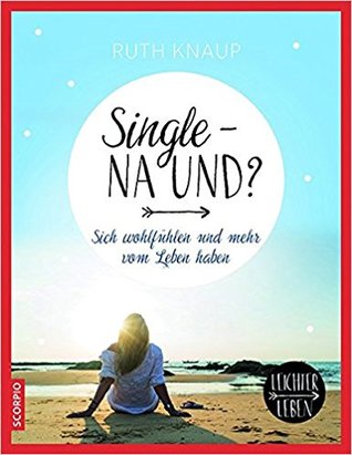 Single - na und? Sich wohlfühlen und mehr vom Leben haben