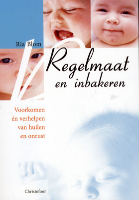 Regelmaat en inbakeren. Voorkomen en verhelpen van huilen en onrust. (Paperback)