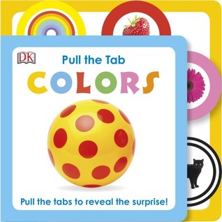 Pull the Tab: Colors: Pull the Tabs to Reveal the Surprise! (Board Book)