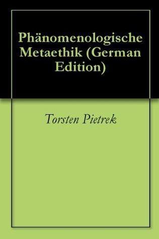 Phänomenologische Metaethik by Torsten Pietrek