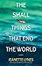 The Small Things That End the World by Jeanette Lynes
